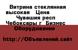 Витрина стеклянная высокая › Цена ­ 2 200 - Чувашия респ., Чебоксары г. Бизнес » Оборудование   